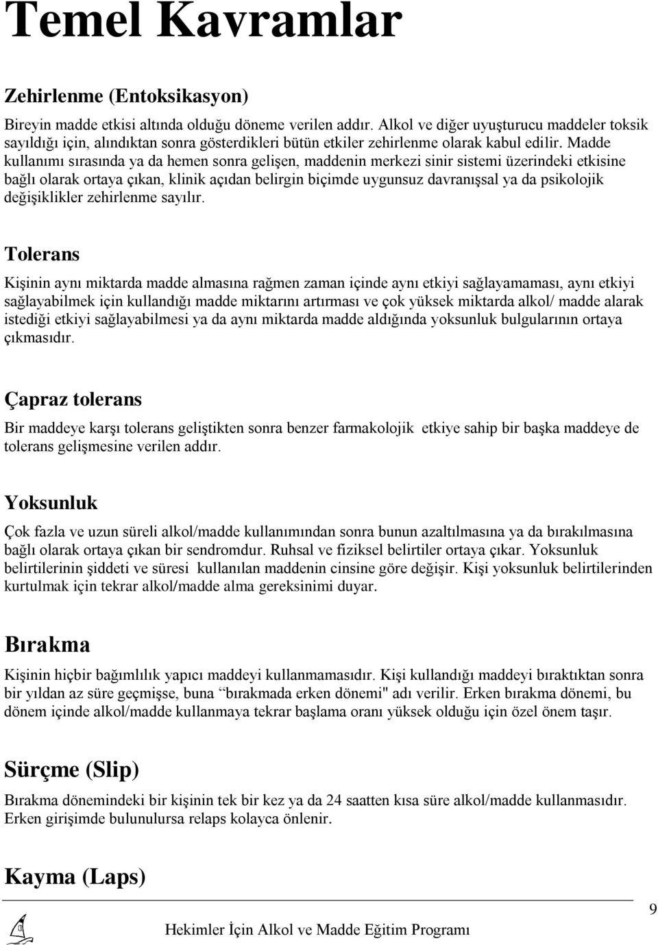 Madde kullanımı sırasında ya da hemen sonra gelişen, maddenin merkezi sinir sistemi üzerindeki etkisine bağlı olarak ortaya çıkan, klinik açıdan belirgin biçimde uygunsuz davranışsal ya da psikolojik