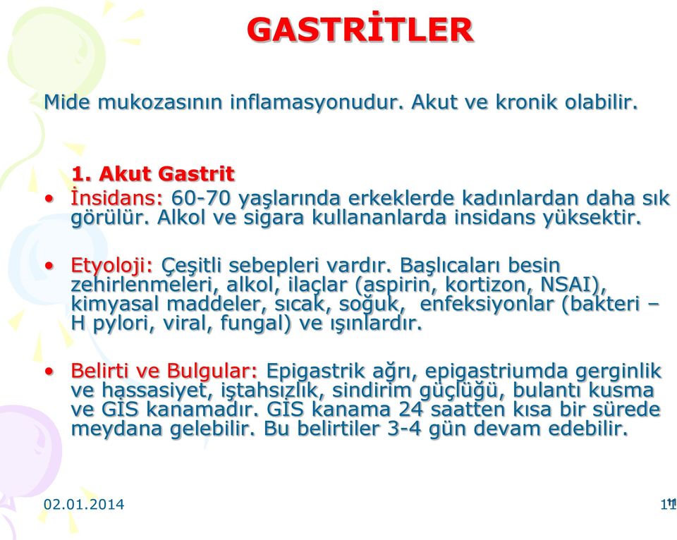 Başlıcaları besin zehirlenmeleri, alkol, ilaçlar (aspirin, kortizon, NSAI), kimyasal maddeler, sıcak, soğuk, enfeksiyonlar (bakteri H pylori, viral, fungal) ve