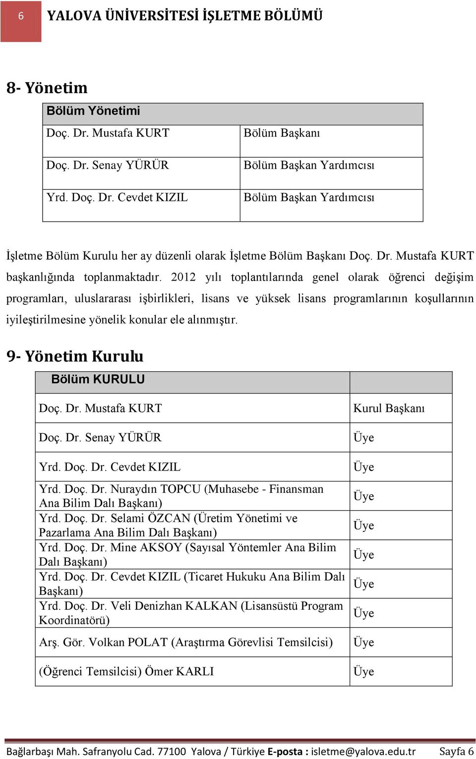 2012 yılı toplantılarında genel olarak öğrenci değişim programları, uluslararası işbirlikleri, lisans ve yüksek lisans programlarının koşullarının iyileştirilmesine yönelik konular ele alınmıştır.