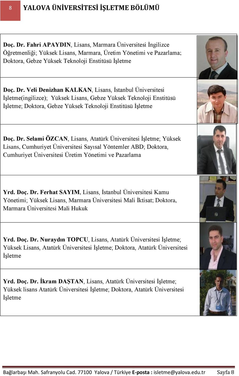 Veli Denizhan KALKAN, Lisans, İstanbul Üniversitesi İşletme(ingilizce); Yüksek Lisans, Gebze Yüksek Teknoloji Enstitüsü İşletme; Doktora, Gebze Yüksek Teknoloji Enstitüsü İşletme Doç. Dr.