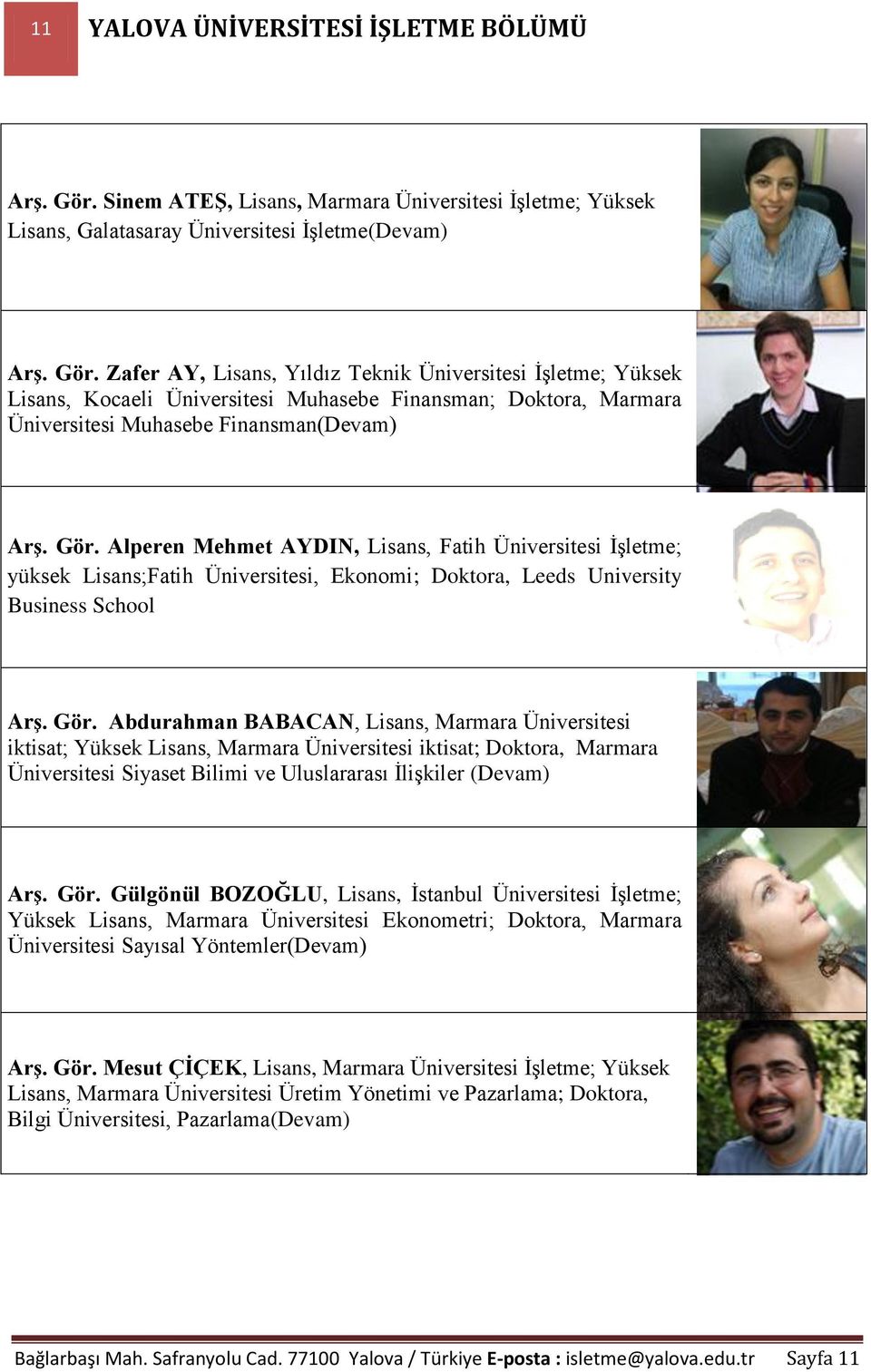 Zafer AY, Lisans, Yıldız Teknik Üniversitesi İşletme; Yüksek Lisans, Kocaeli Üniversitesi Muhasebe Finansman; Doktora, Marmara Üniversitesi Muhasebe Finansman(Devam) Arş. Gör.