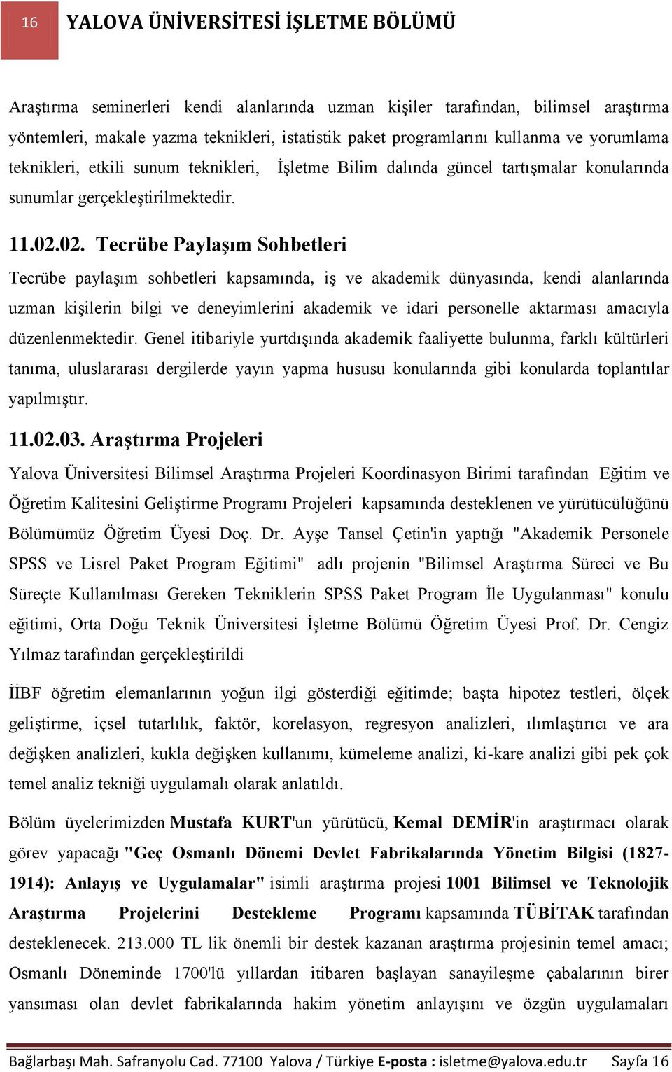 02. Tecrübe Paylaşım Sohbetleri Tecrübe paylaşım sohbetleri kapsamında, iş ve akademik dünyasında, kendi alanlarında uzman kişilerin bilgi ve deneyimlerini akademik ve idari personelle aktarması