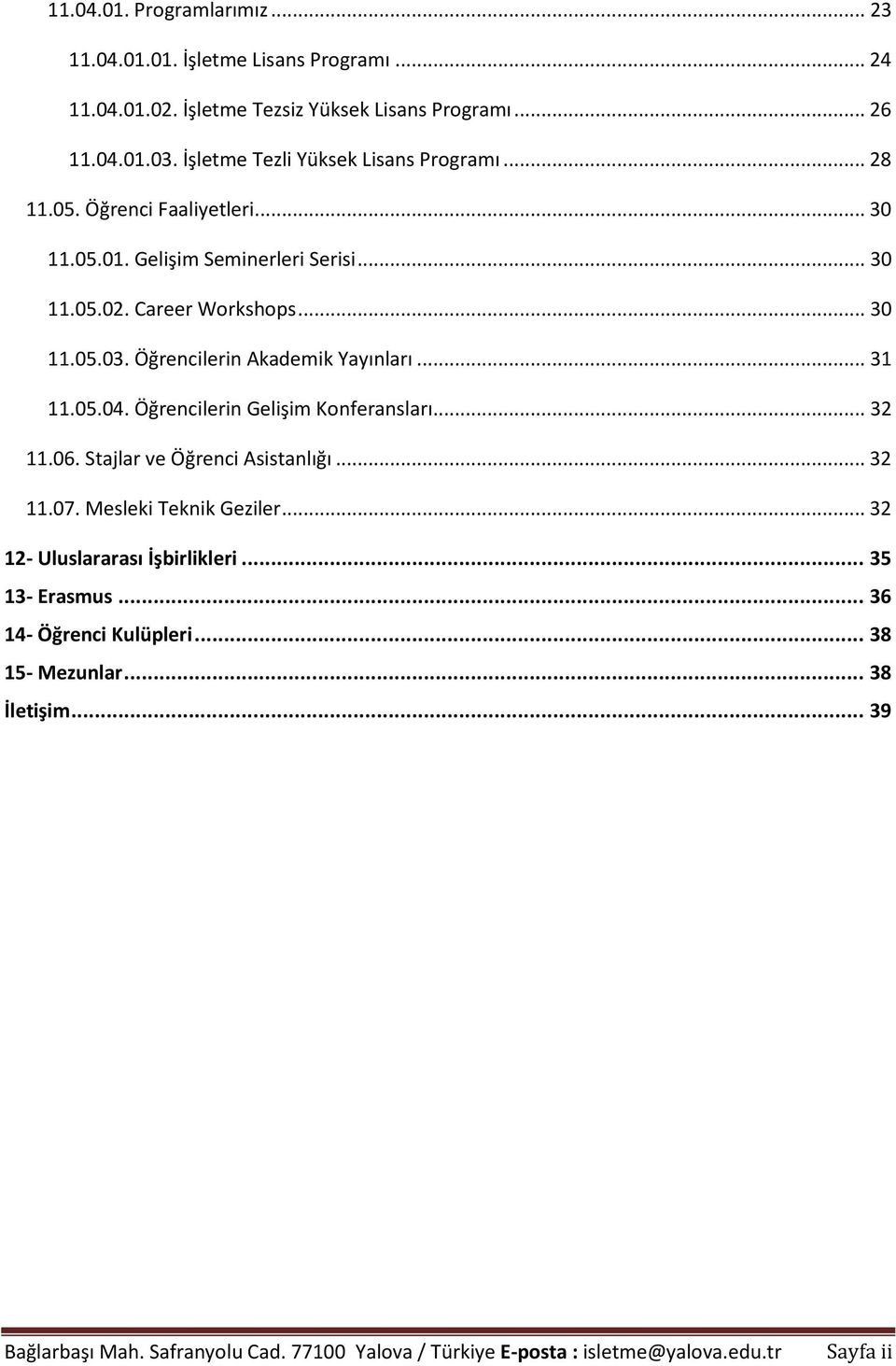 Öğrencilerin Akademik Yayınları... 31 11.05.04. Öğrencilerin Gelişim Konferansları... 32 11.06. Stajlar ve Öğrenci Asistanlığı... 32 11.07. Mesleki Teknik Geziler.