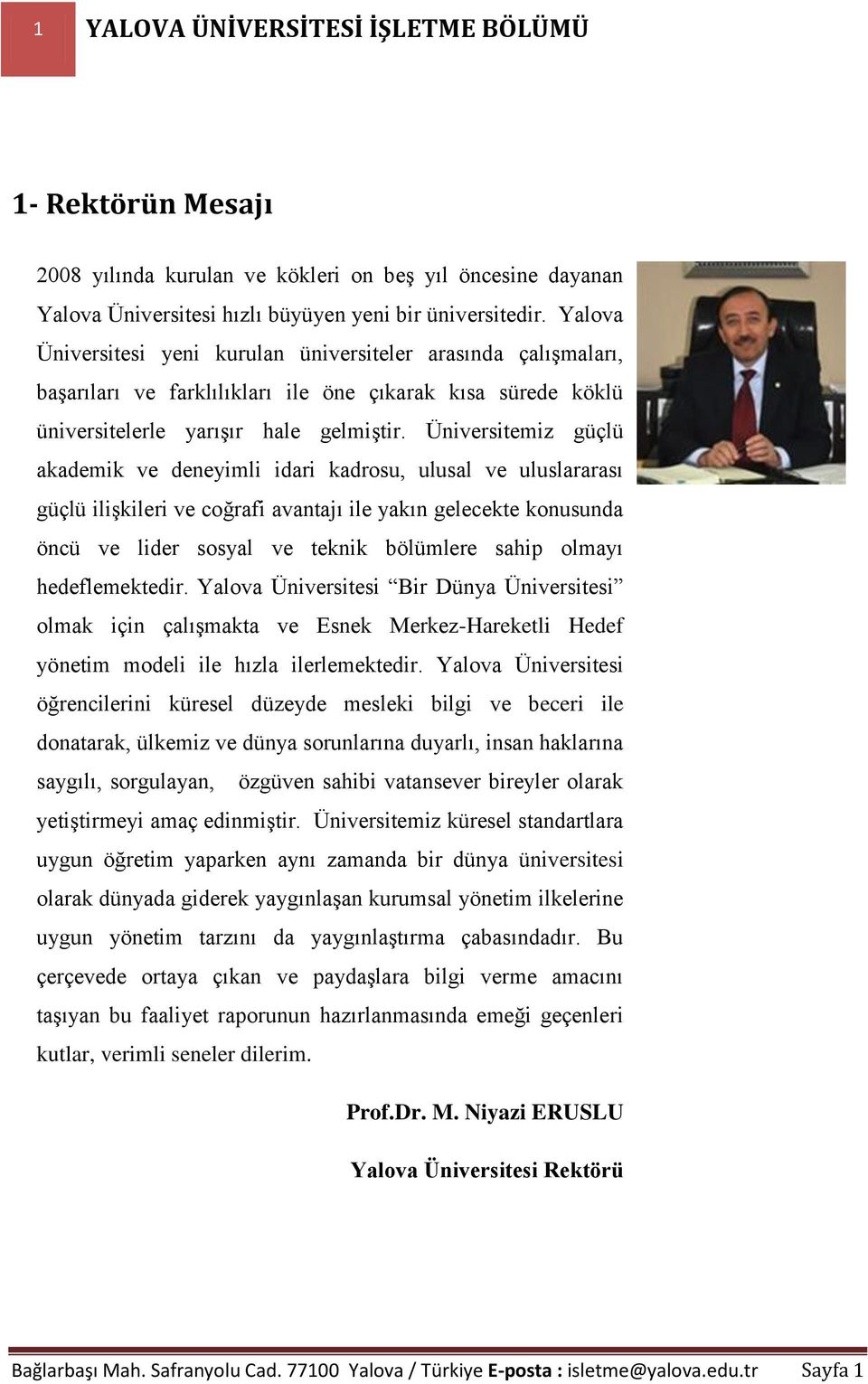 Üniversitemiz güçlü akademik ve deneyimli idari kadrosu, ulusal ve uluslararası güçlü ilişkileri ve coğrafi avantajı ile yakın gelecekte konusunda öncü ve lider sosyal ve teknik bölümlere sahip