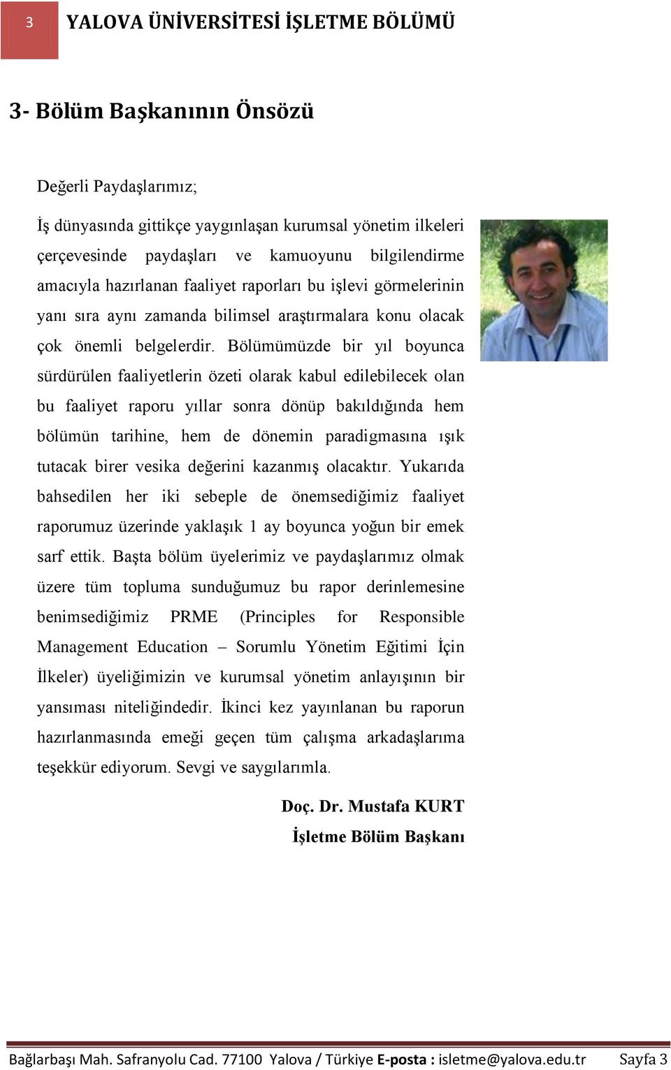 Bölümümüzde bir yıl boyunca sürdürülen faaliyetlerin özeti olarak kabul edilebilecek olan bu faaliyet raporu yıllar sonra dönüp bakıldığında hem bölümün tarihine, hem de dönemin paradigmasına ışık