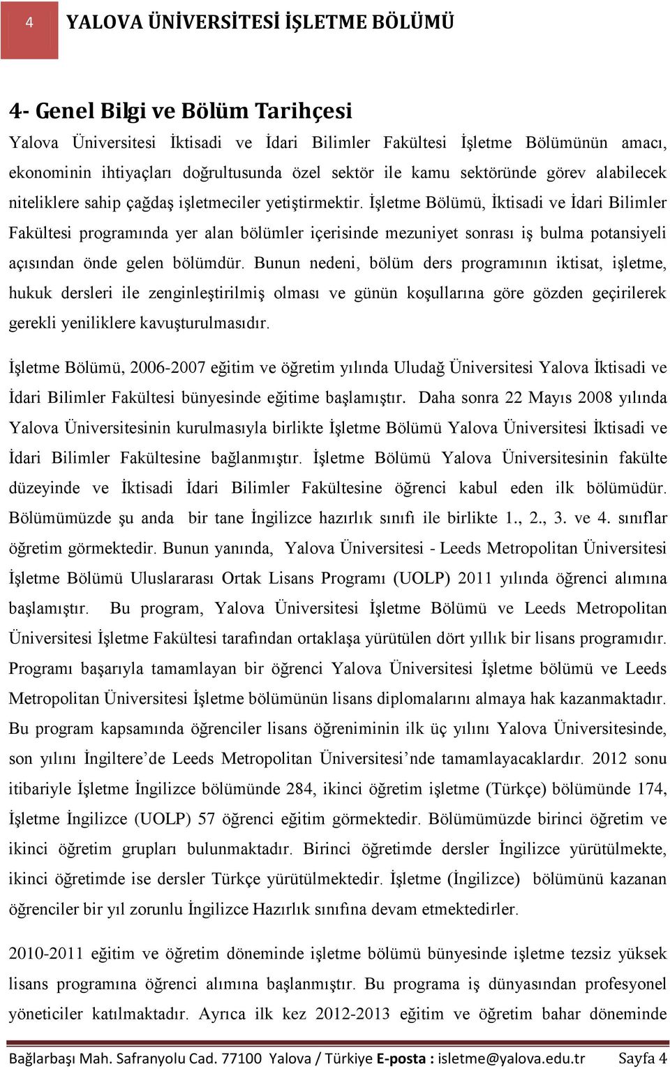 İşletme Bölümü, İktisadi ve İdari Bilimler Fakültesi programında yer alan bölümler içerisinde mezuniyet sonrası iş bulma potansiyeli açısından önde gelen bölümdür.