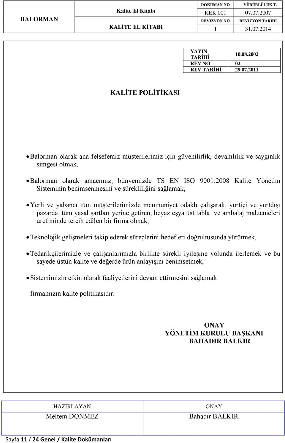 Sisteminin benimsenmesini ve sürekliliğini sağlamak, Yerli ve yabancı tüm müşterilerimizde memnuniyet odaklı çalışarak, yurtiçi ve yurtdışı pazarda, tüm yasal şartları yerine getiren, beyaz eşya üst