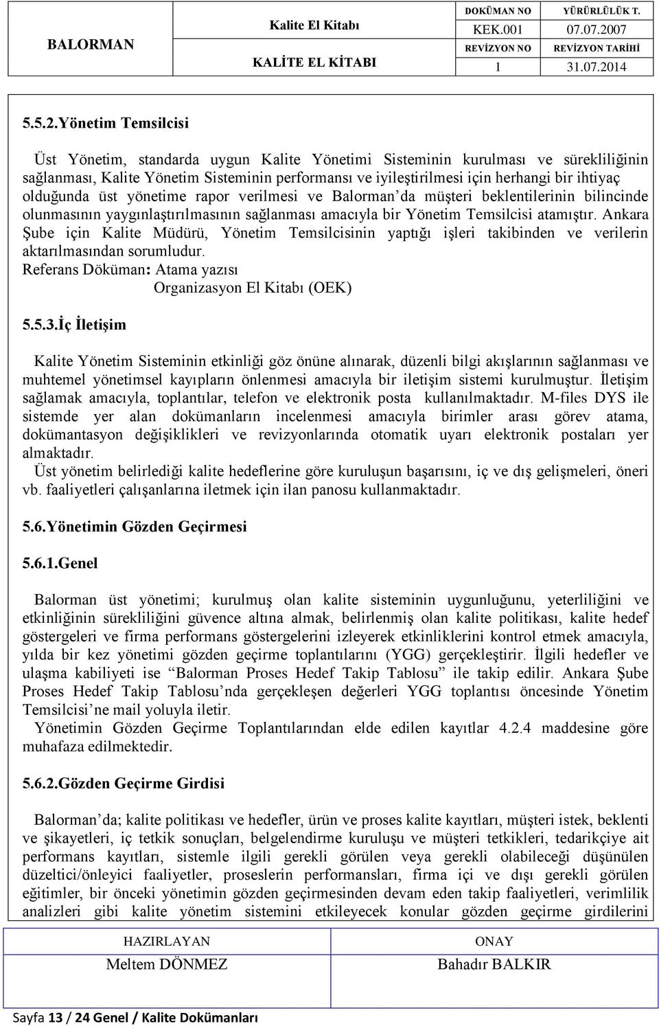 olduğunda üst yönetime rapor verilmesi ve Balorman da müşteri beklentilerinin bilincinde olunmasının yaygınlaştırılmasının sağlanması amacıyla bir Yönetim Temsilcisi atamıştır.