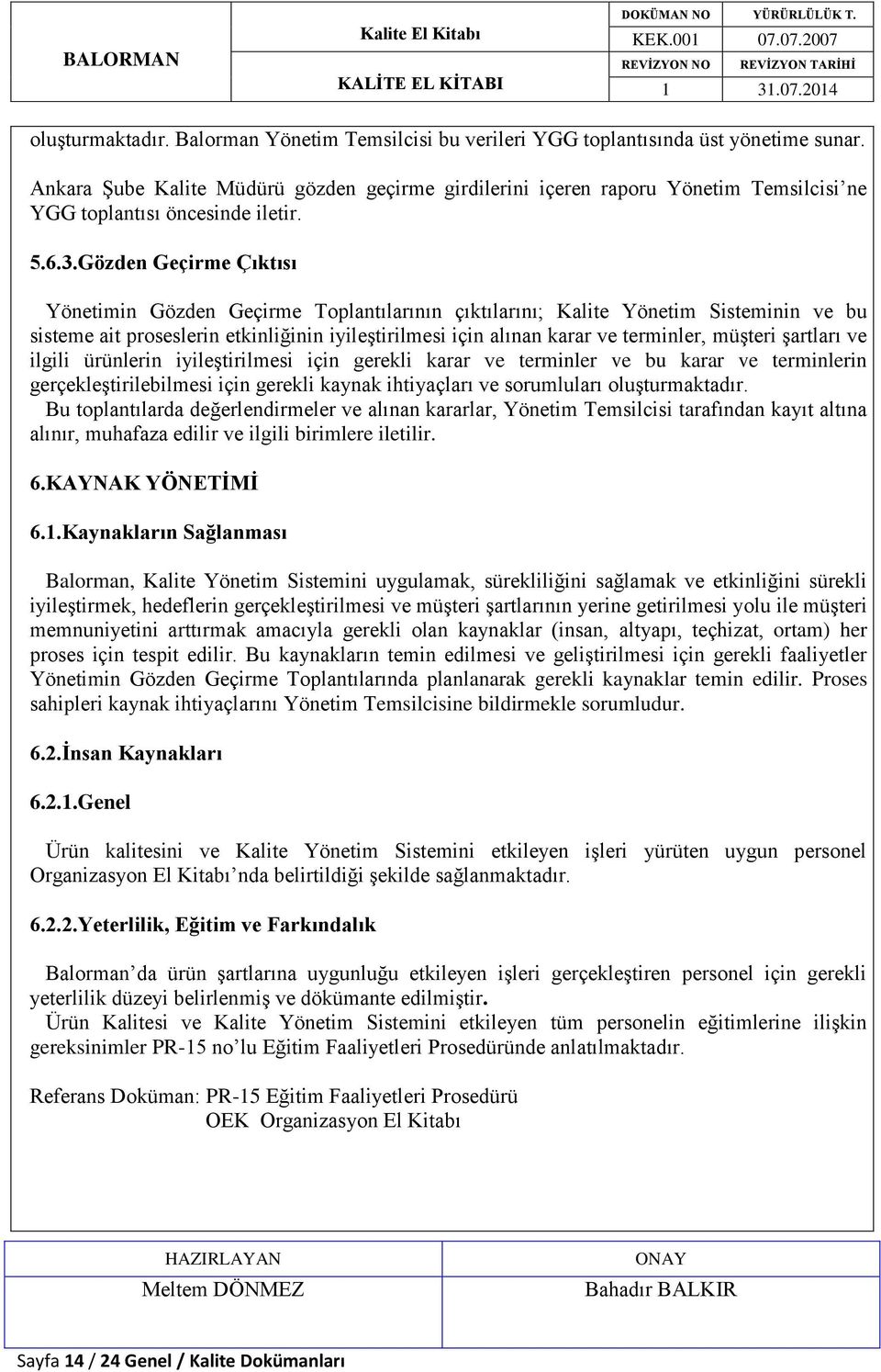 Gözden Geçirme Çıktısı Yönetimin Gözden Geçirme Toplantılarının çıktılarını; Kalite Yönetim Sisteminin ve bu sisteme ait proseslerin etkinliğinin iyileştirilmesi için alınan karar ve terminler,