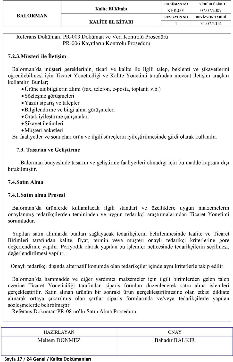 Müşteri ile İletişim Balorman da müşteri gereklerinin, ticari ve kalite ile ilgili talep, beklenti ve şikayetlerini öğrenilebilmesi için Ticaret Yöneticiliği ve Kalite Yönetimi tarafından mevcut