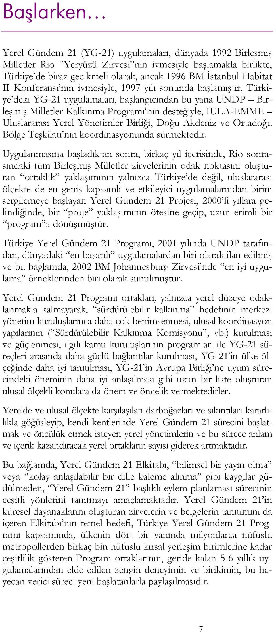 Türkiye deki YG-21 uygulamaları, başlangıcından bu yana UNDP Birleşmiş Milletler Kalkınma Programı nın desteğiyle, IULA-EMME Uluslararası Yerel Yönetimler Birliği, Doğu Akdeniz ve Ortadoğu Bölge
