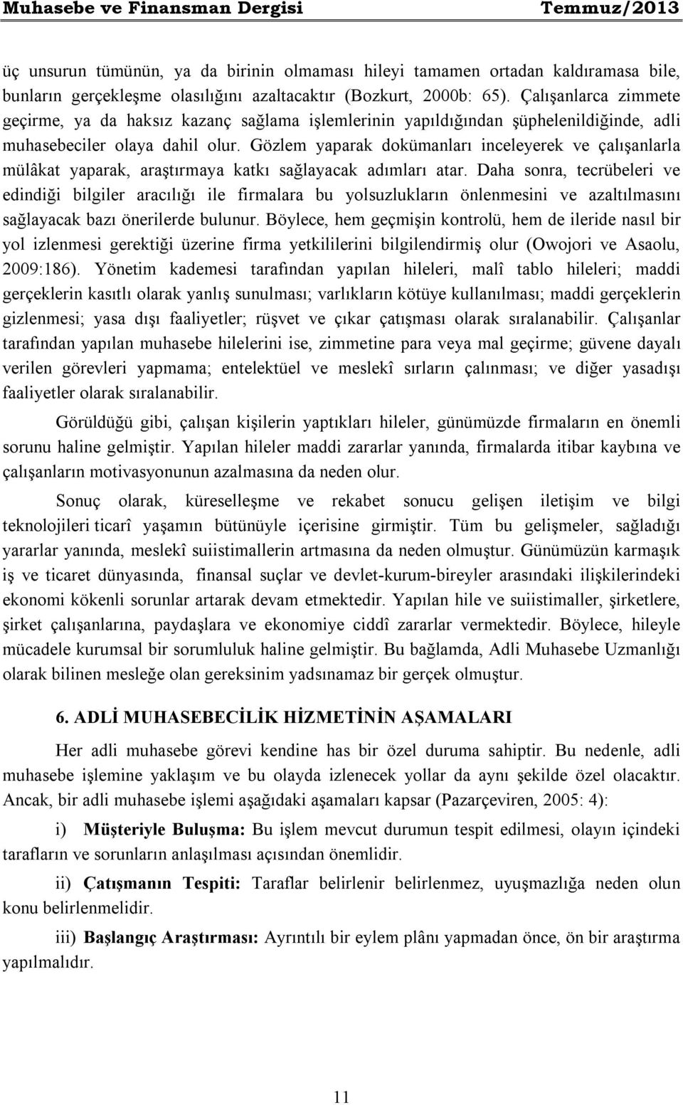 Gözlem yaparak dokümanları inceleyerek ve çalışanlarla mülâkat yaparak, araştırmaya katkı sağlayacak adımları atar.