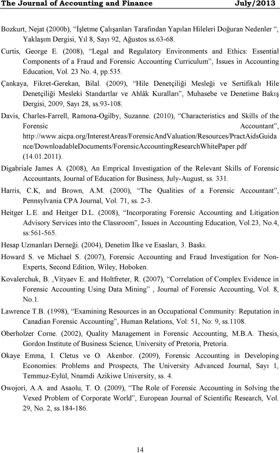 Çankaya, Fikret-Gerekan, Bilal. (2009), Hile Denetçiliği Mesleği ve Sertifikalı Hile Denetçiliği Mesleki Standartlar ve Ahlâk Kuralları, Muhasebe ve Denetime Bakış Dergisi, 2009, Sayı 28, ss.93-108.