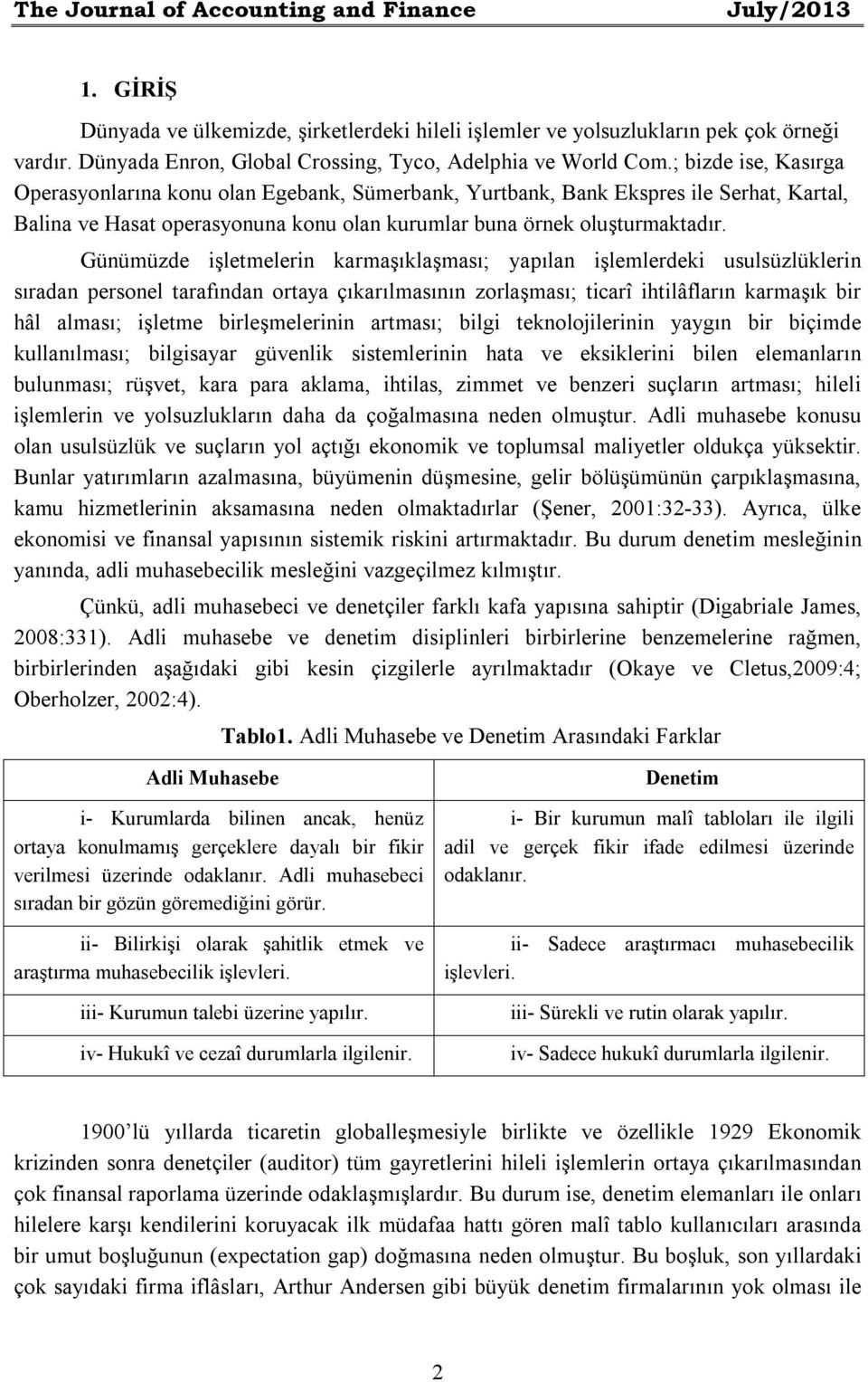 ; bizde ise, Kasırga Operasyonlarına konu olan Egebank, Sümerbank, Yurtbank, Bank Ekspres ile Serhat, Kartal, Balina ve Hasat operasyonuna konu olan kurumlar buna örnek oluşturmaktadır.