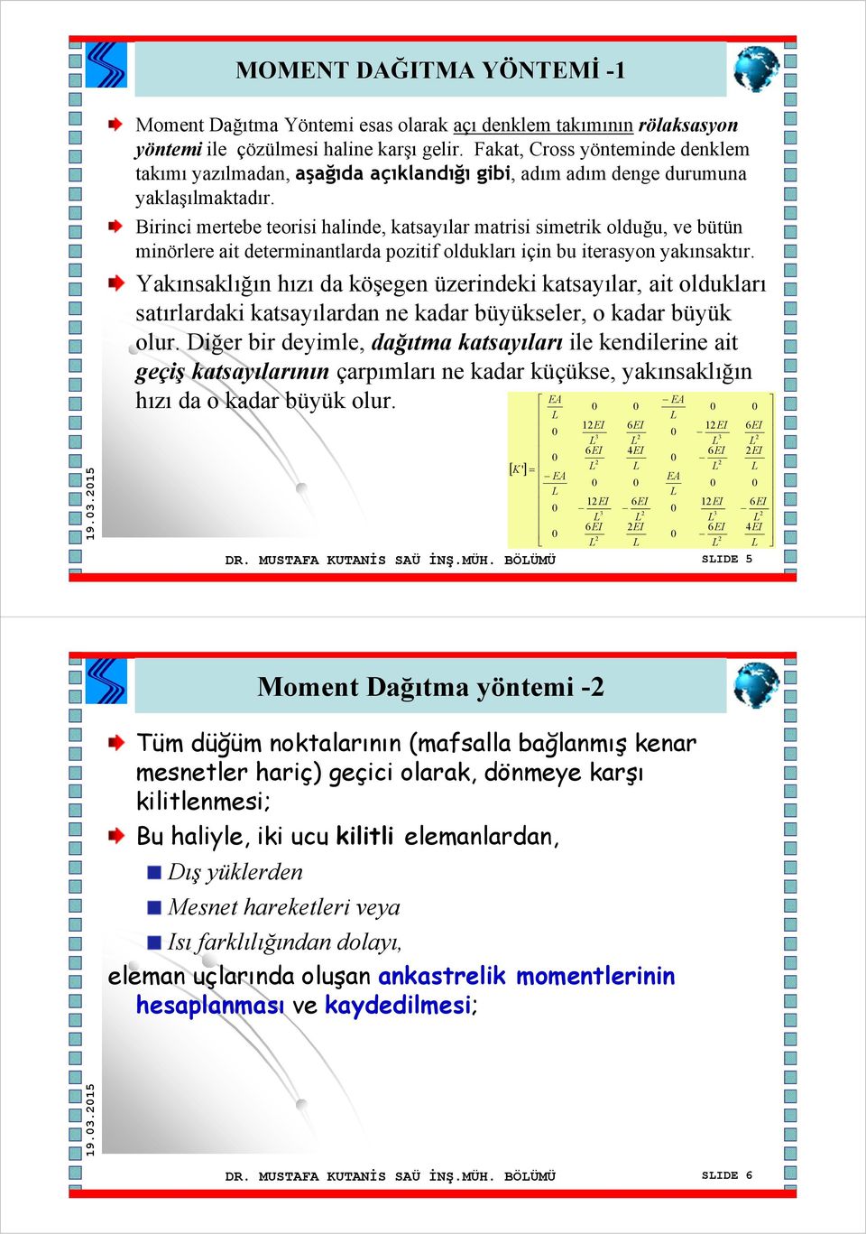 Birinci mertebe teorisi halinde, katsayılar matrisi simetrik olduğu, ve bütün minörlere ait determinantlarda pozitif oldukları için bu iterasyon yakınsaktır.