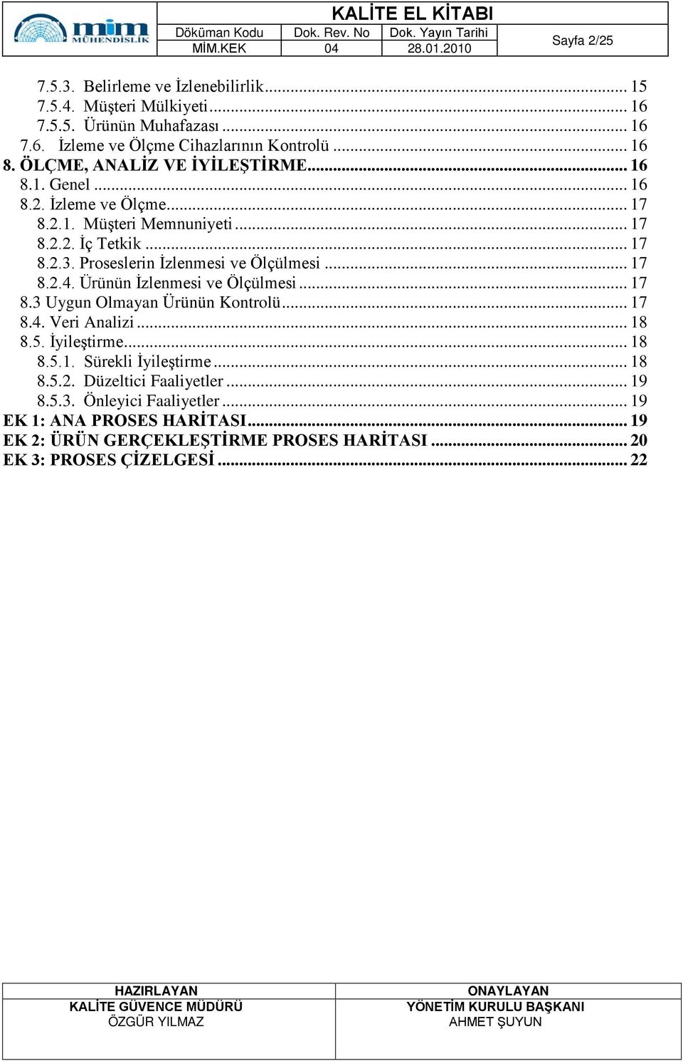 Proseslerin İzlenmesi ve Ölçülmesi... 17 8.2.4. Ürünün İzlenmesi ve Ölçülmesi... 17 8.3 Uygun Olmayan Ürünün Kontrolü... 17 8.4. Veri Analizi... 18 8.5. İyileştirme... 18 8.5.1. Sürekli İyileştirme.