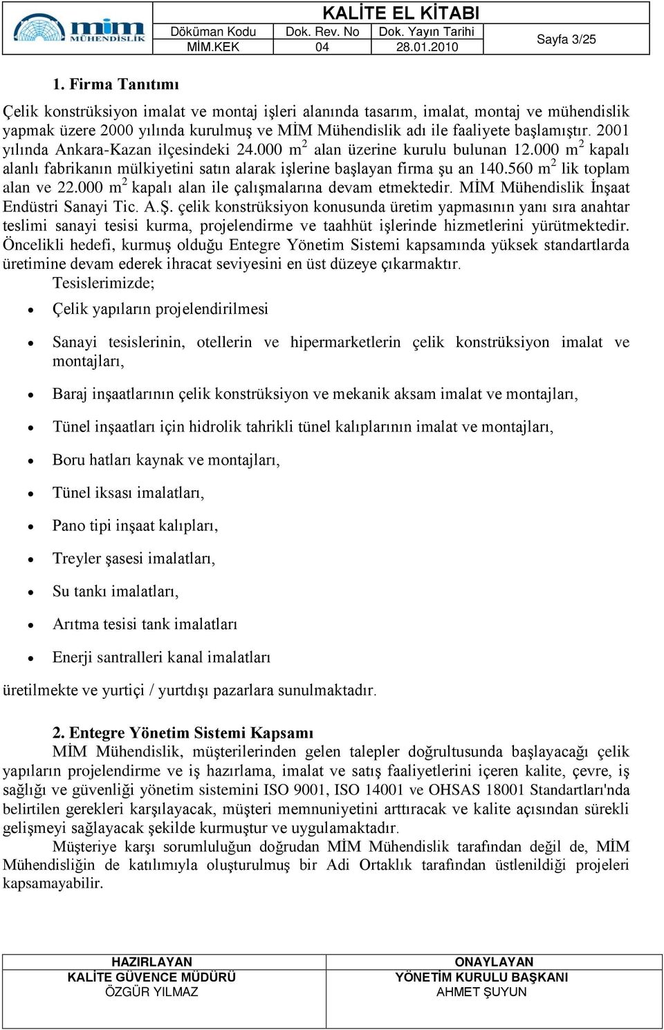 2001 yılında Ankara-Kazan ilçesindeki 24.000 m 2 alan üzerine kurulu bulunan 12.000 m 2 kapalı alanlı fabrikanın mülkiyetini satın alarak işlerine başlayan firma şu an 140.