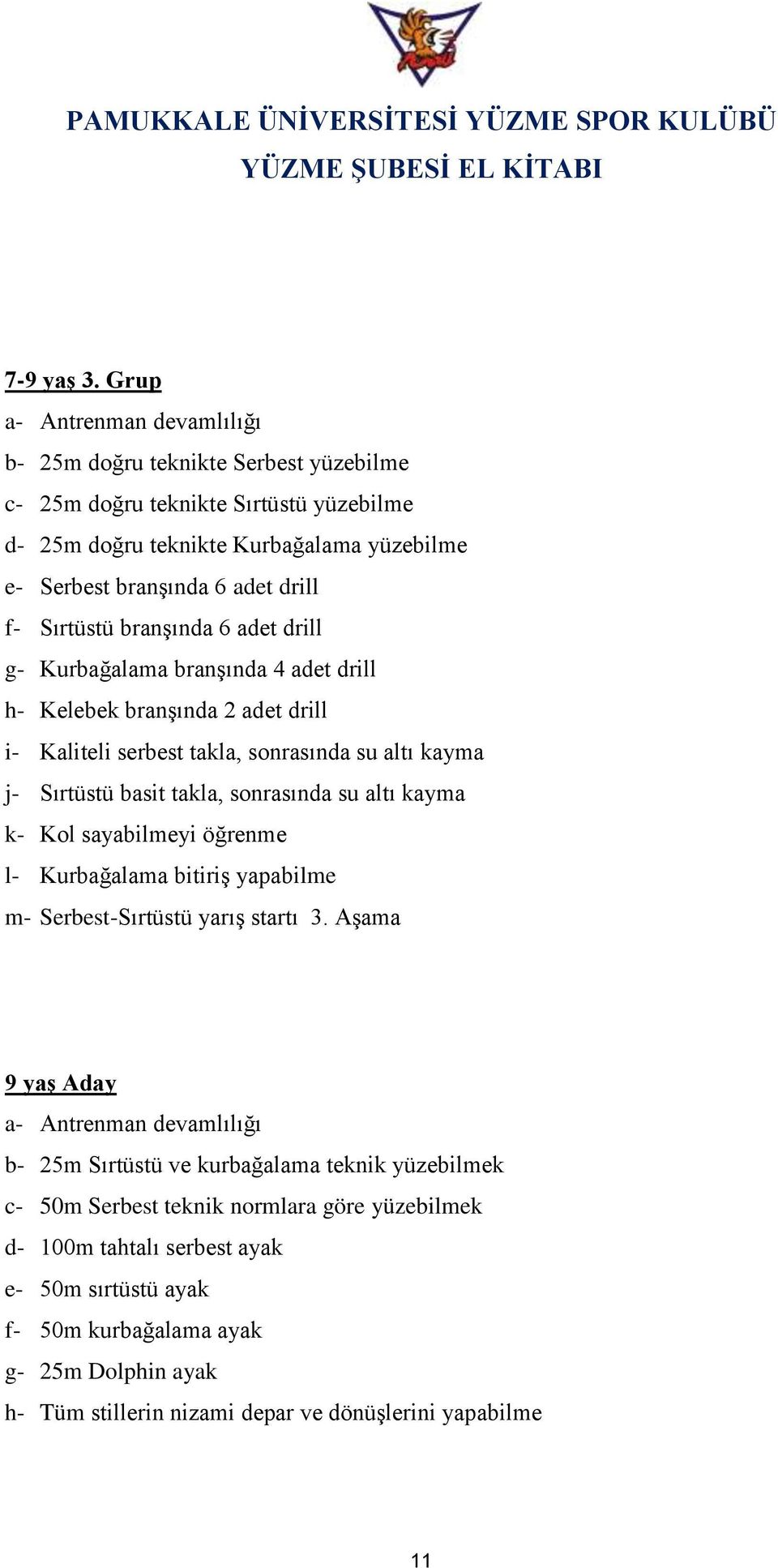 Sırtüstü branşında 6 adet drill g- Kurbağalama branşında 4 adet drill h- Kelebek branşında 2 adet drill i- Kaliteli serbest takla, sonrasında su altı kayma j- Sırtüstü basit takla, sonrasında su