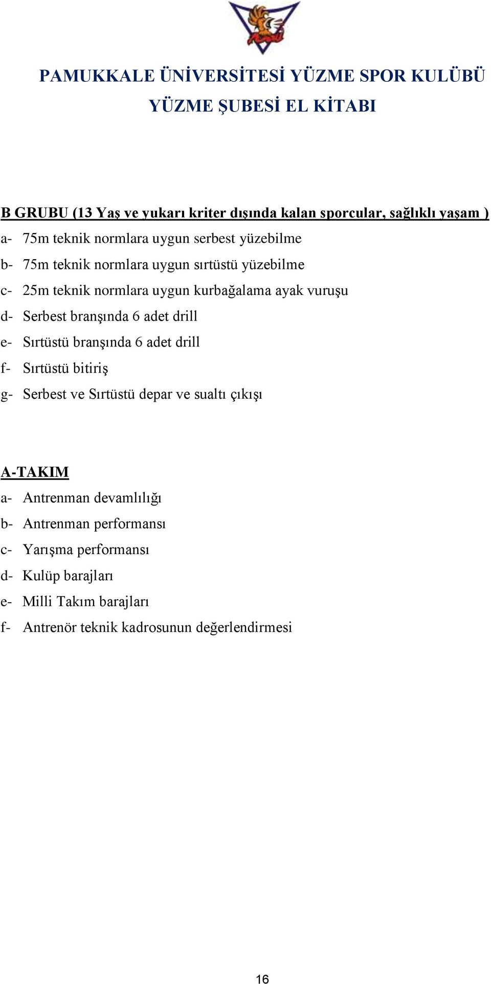 Sırtüstü branşında 6 adet drill f- Sırtüstü bitiriş g- Serbest ve Sırtüstü depar ve sualtı çıkışı A-TAKIM a- Antrenman devamlılığı