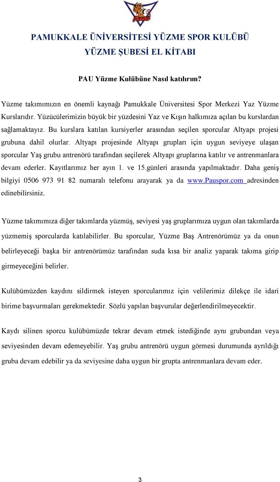 Altyapı projesinde Altyapı grupları için uygun seviyeye ulaşan sporcular Yaş grubu antrenörü tarafından seçilerek Altyapı gruplarına katılır ve antrenmanlara devam ederler. Kayıtlarımız her ayın 1.