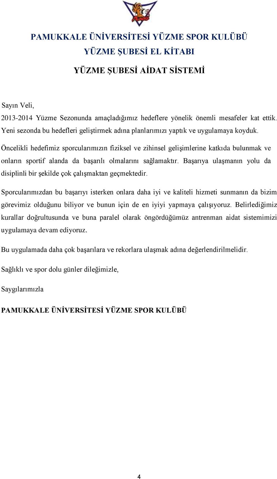 Öncelikli hedefimiz sporcularımızın fiziksel ve zihinsel gelişimlerine katkıda bulunmak ve onların sportif alanda da başarılı olmalarını sağlamaktır.