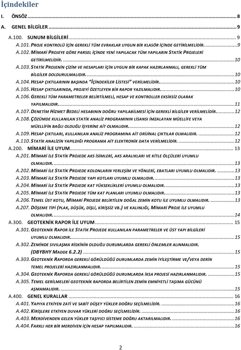 STATİK PROJENİN ÇİZİM VE HESAPLARI İÇİN UYGUN BİR KAPAK HAZIRLANMALI, GEREKLİ TÜM BİLGİLER DOLDURULMALIDIR.... 10 A.104. HESAP ÇIKTILARININ BAŞINDA İÇİNDEKİLER LİSTESİ VERİLMELİDİR.... 10 A.105.