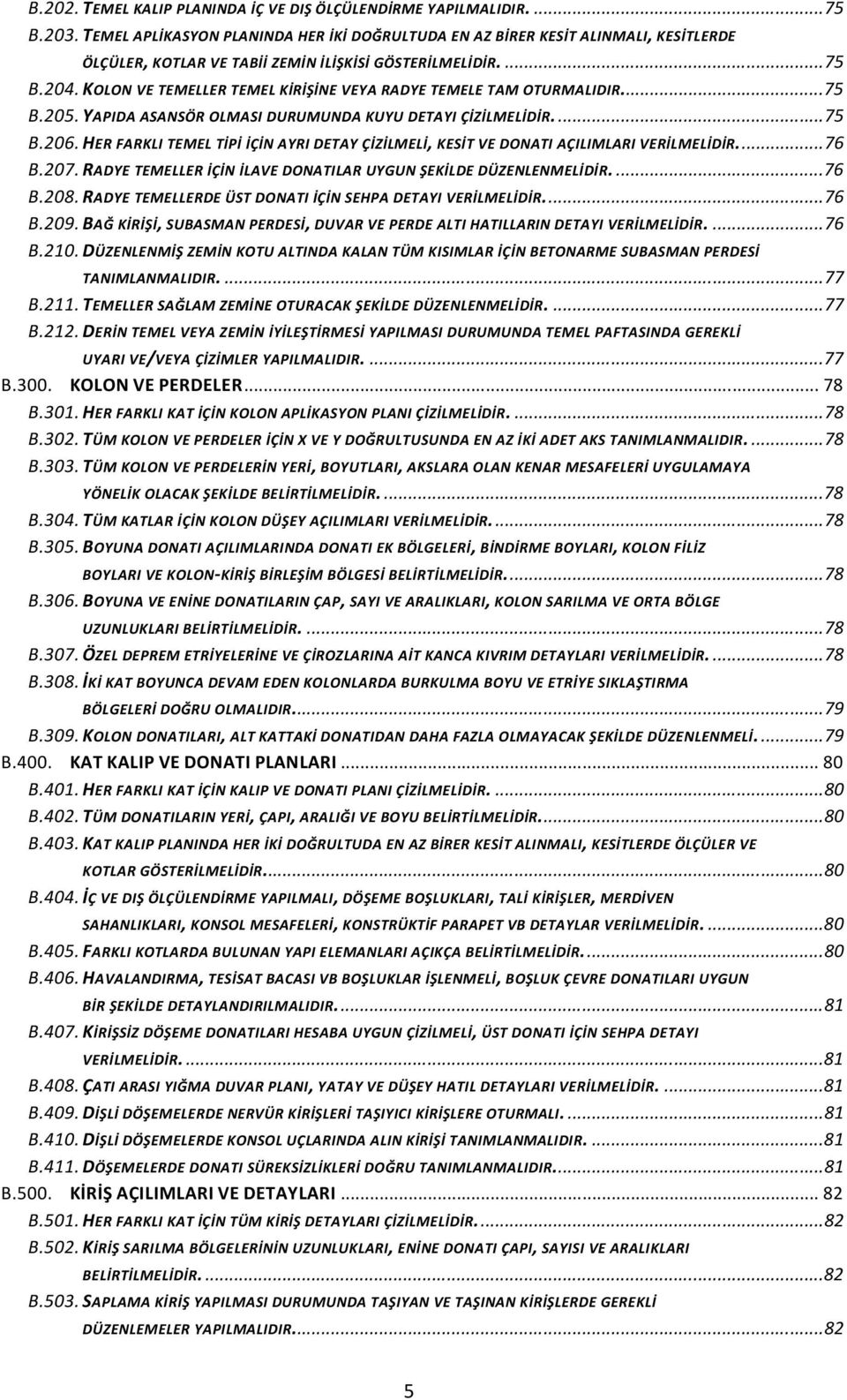 KOLON VE TEMELLER TEMEL KİRİŞİNE VEYA RADYE TEMELE TAM OTURMALIDIR... 75 B.205. YAPIDA ASANSÖR OLMASI DURUMUNDA KUYU DETAYI ÇİZİLMELİDİR.... 75 B.206.