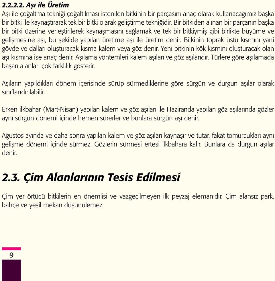 denir. Bitkinin toprak üstü kısmını yani gövde ve dalları oluşturacak kısma kalem veya göz denir. Yeni bitkinin kök kısmını oluşturacak olan aşı kısmına ise anaç denir.