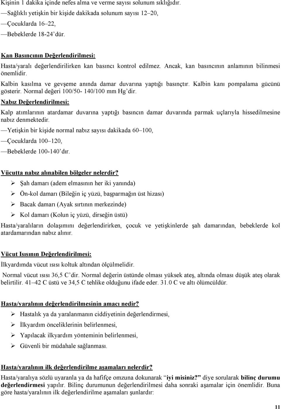 Kalbin kasılma ve gevşeme anında damar duvarına yaptığı basınçtır. Kalbin kanı pompalama gücünü gösterir. Normal değeri 100/50-140/100 mm Hg dir.