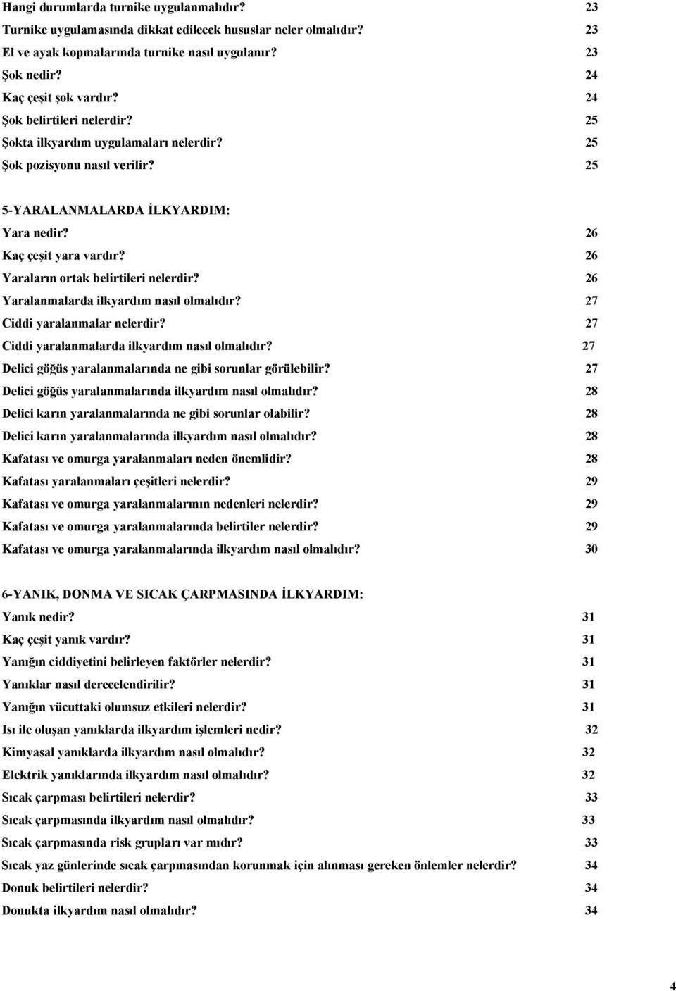 26 Yaraların ortak belirtileri nelerdir? 26 Yaralanmalarda ilkyardım nasıl olmalıdır? 27 Ciddi yaralanmalar nelerdir? 27 Ciddi yaralanmalarda ilkyardım nasıl olmalıdır?