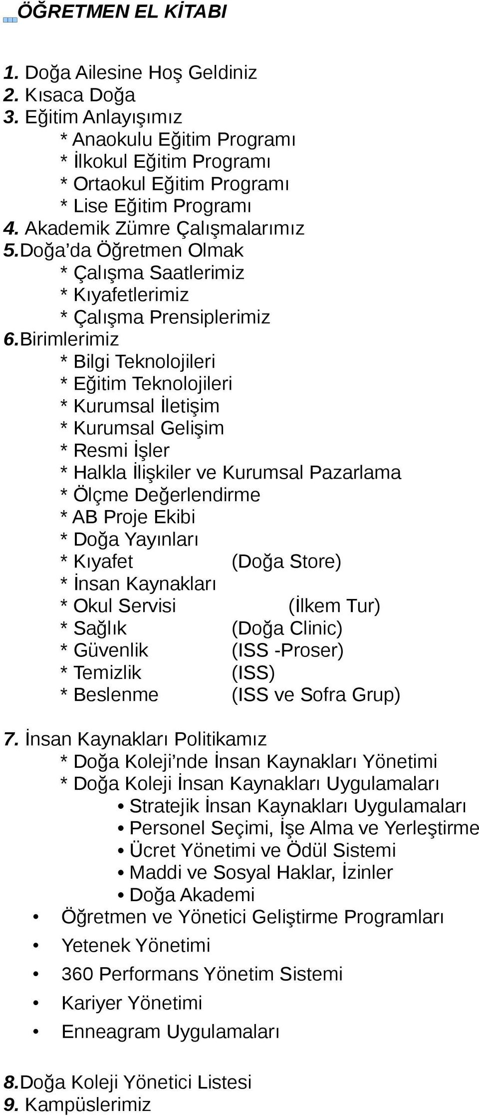 Birimlerimiz * Bilgi Teknolojileri * Eğitim Teknolojileri * Kurumsal İletişim * Kurumsal Gelişim * Resmi İşler * Halkla İlişkiler ve Kurumsal Pazarlama * Ölçme Değerlendirme * AB Proje Ekibi * Doğa