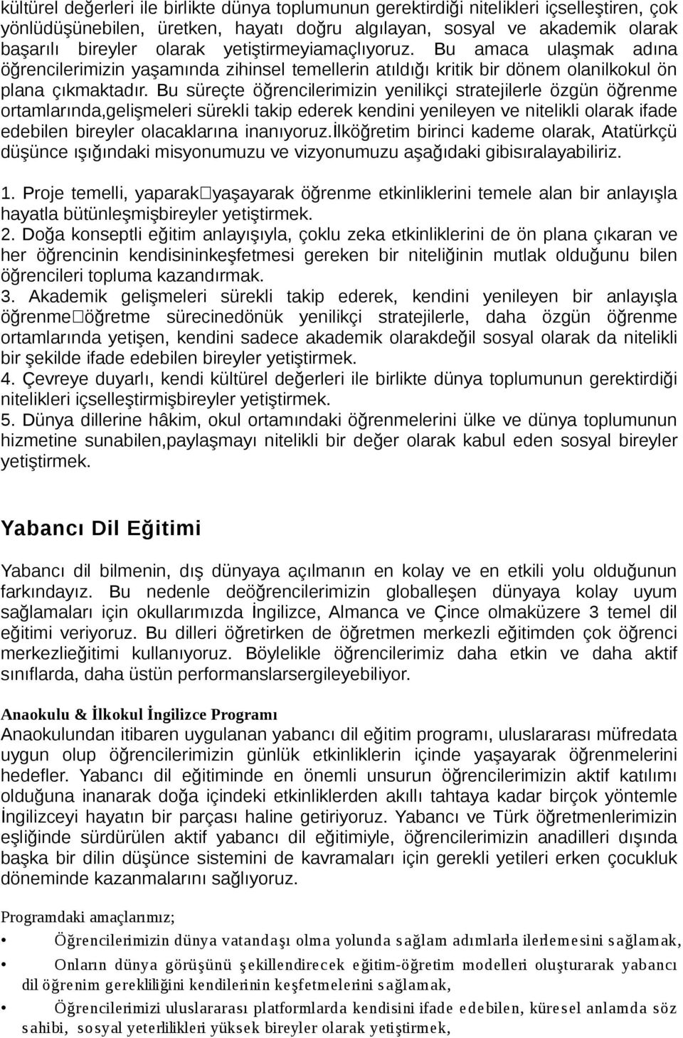 Bu süreçte öğrencilerimizin yenilikçi stratejilerle özgün öğrenme ortamlarında,gelişmeleri sürekli takip ederek kendini yenileyen ve nitelikli olarak ifade edebilen bireyler olacaklarına inanıyoruz.