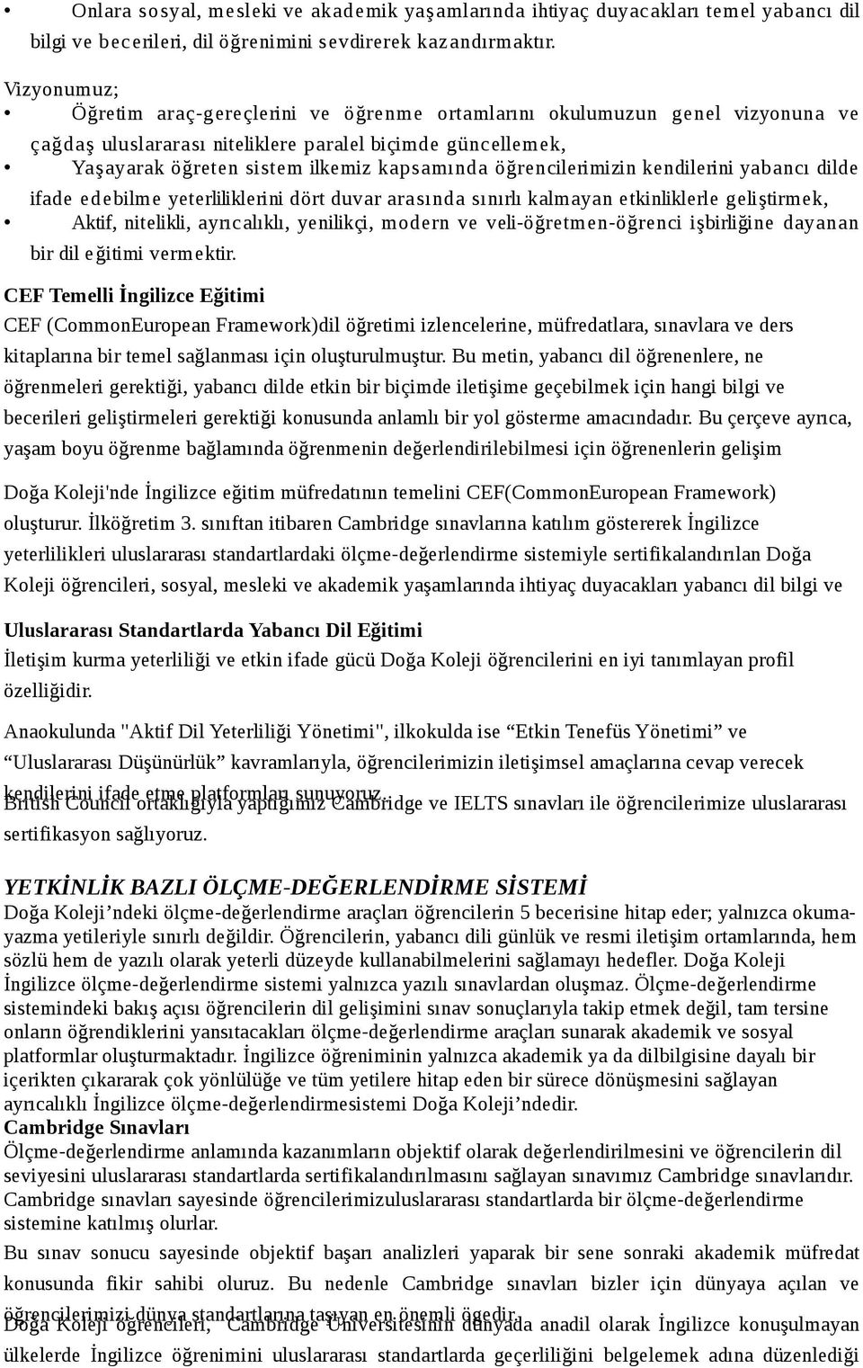 öğrencilerimizin kendilerini yabancı dilde ifade edebilme yeterliliklerini dört duvar arasında sınırlı kalmayan etkinliklerle geliştirmek, Aktif, nitelikli, ayrıcalıklı, yenilikçi, modern ve