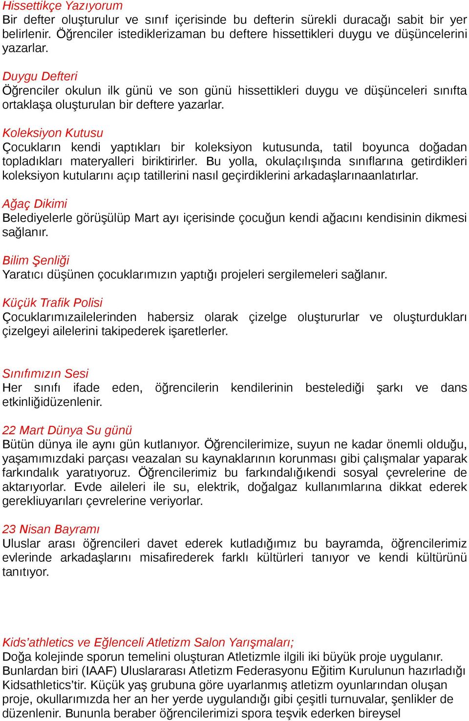 Duygu Defteri Öğrenciler okulun ilk günü ve son günü hissettikleri duygu ve düşünceleri sınıfta ortaklaşa oluşturulan bir deftere yazarlar.