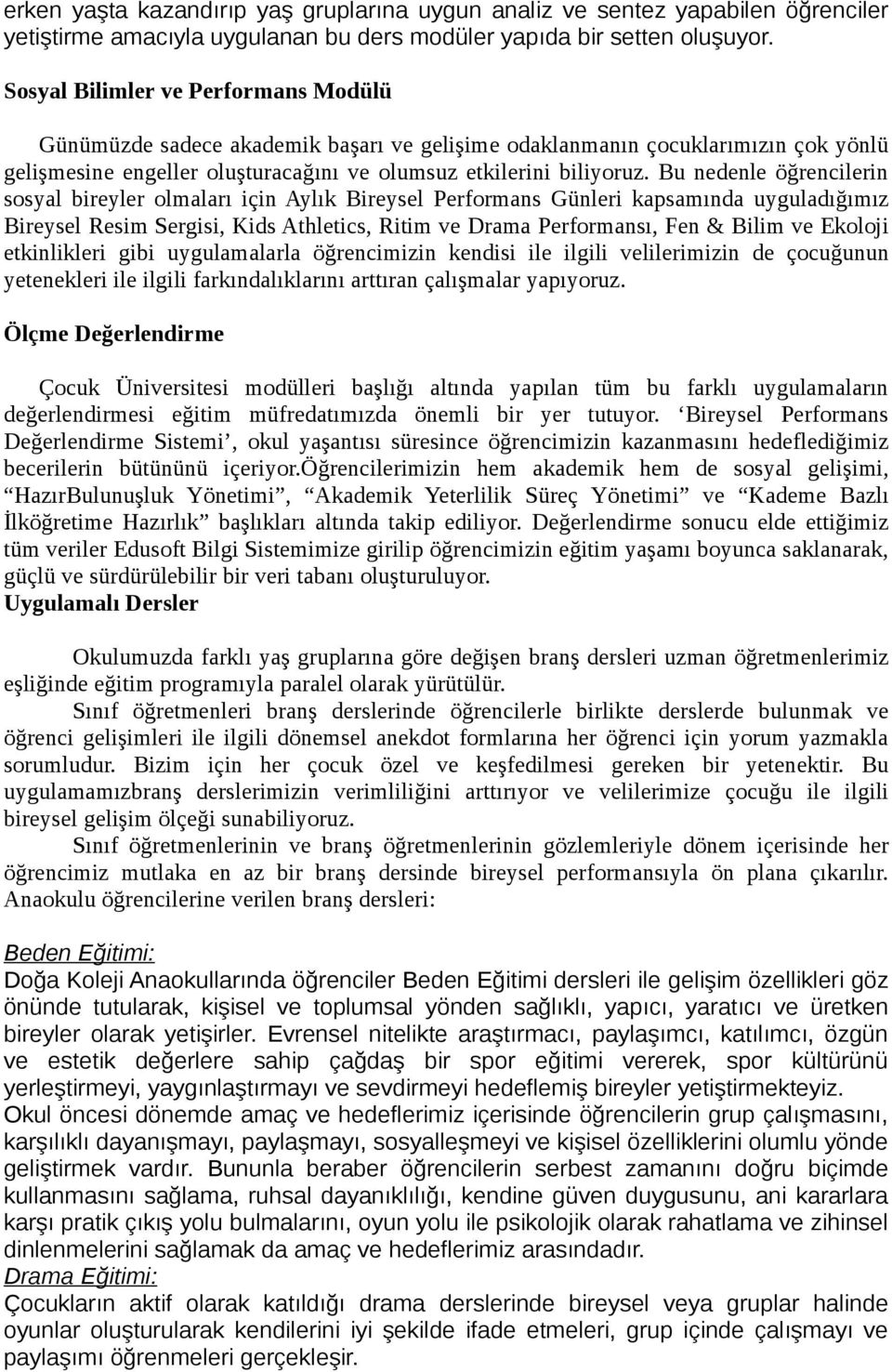 Bu nedenle öğrencilerin sosyal bireyler olmaları için Aylık Bireysel Performans Günleri kapsamında uyguladığımız Bireysel Resim Sergisi, Kids Athletics, Ritim ve Drama Performansı, Fen & Bilim ve