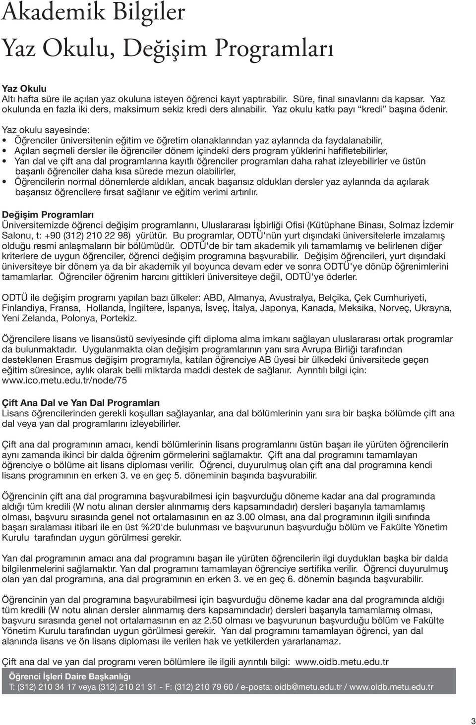 Yaz okulu sayesinde: Öğrenciler üniversitenin eğitim ve öğretim olanaklarından yaz aylarında da faydalanabilir, Açılan seçmeli dersler ile öğrenciler dönem içindeki ders program yüklerini