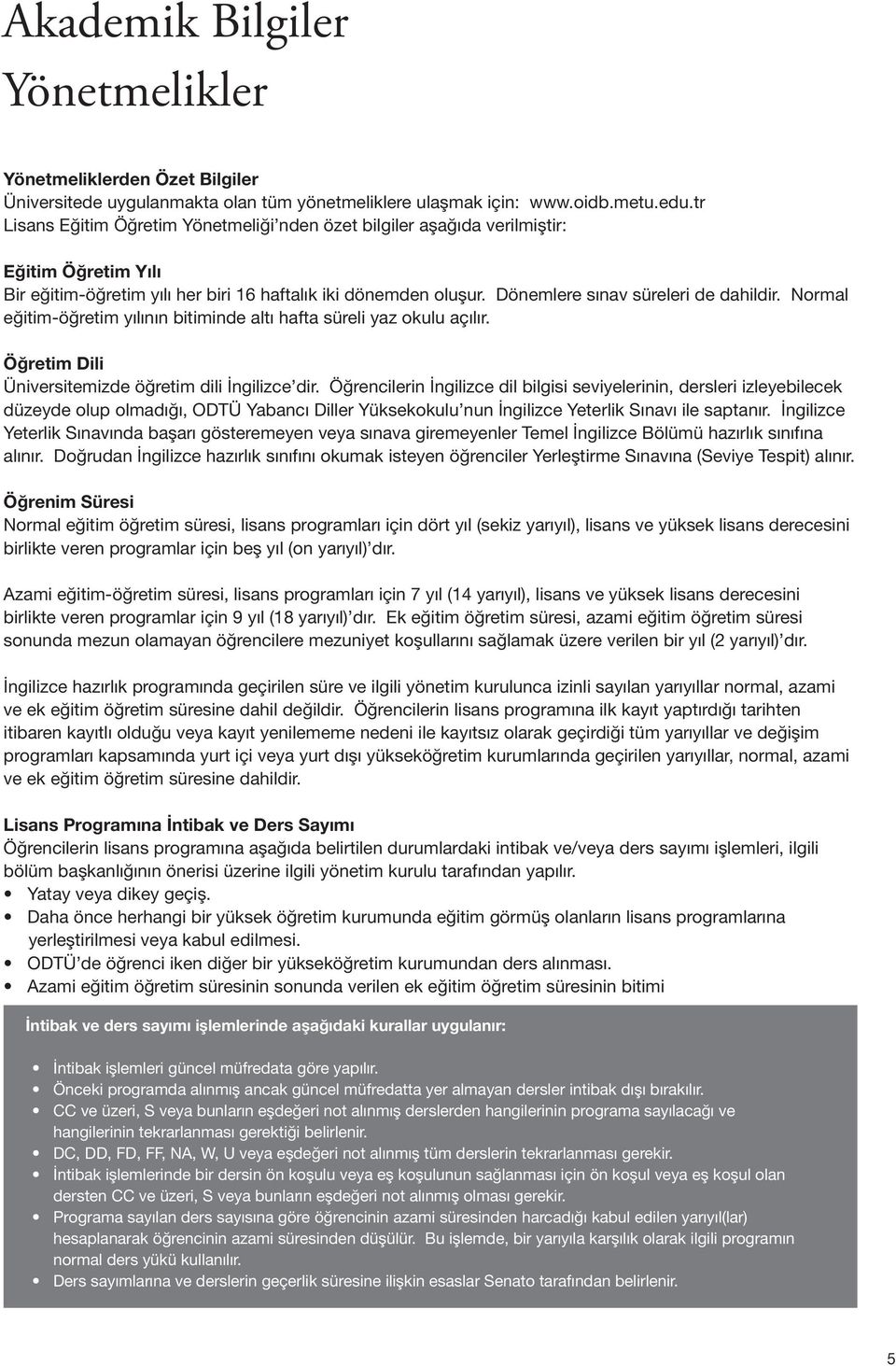 Normal eğitim-öğretim yılının bitiminde altı hafta süreli yaz okulu açılır. Öğretim Dili Üniversitemizde öğretim dili İngilizce dir.