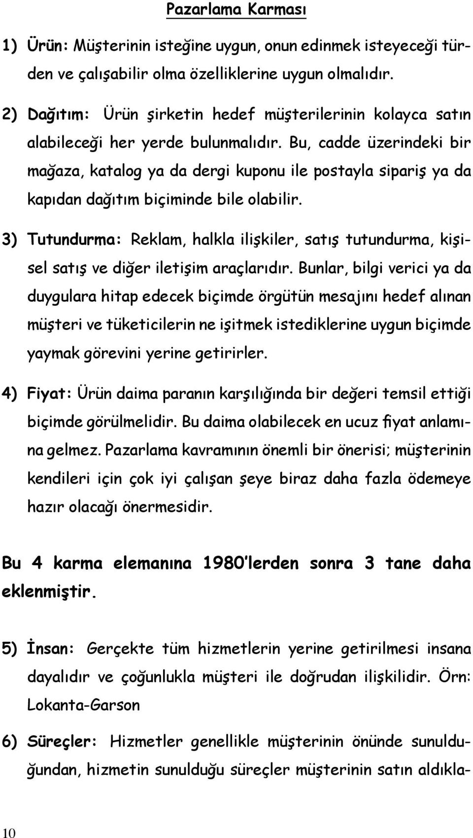 Bu, cadde üzerindeki bir mağaza, katalog ya da dergi kuponu ile postayla sipariş ya da kapıdan dağıtım biçiminde bile olabilir.