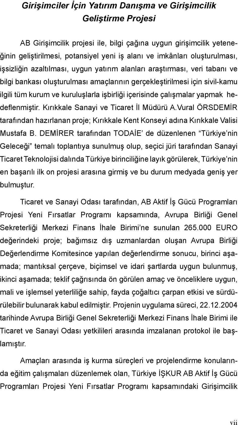 işbirliği içerisinde çalışmalar yapmak hedeflenmiştir. Kırıkkale Sanayi ve Ticaret İl Müdürü A.Vural ÖRSDEMİR tarafından hazırlanan proje; Kırıkkale Kent Konseyi adına Kırıkkale Valisi Mustafa B.