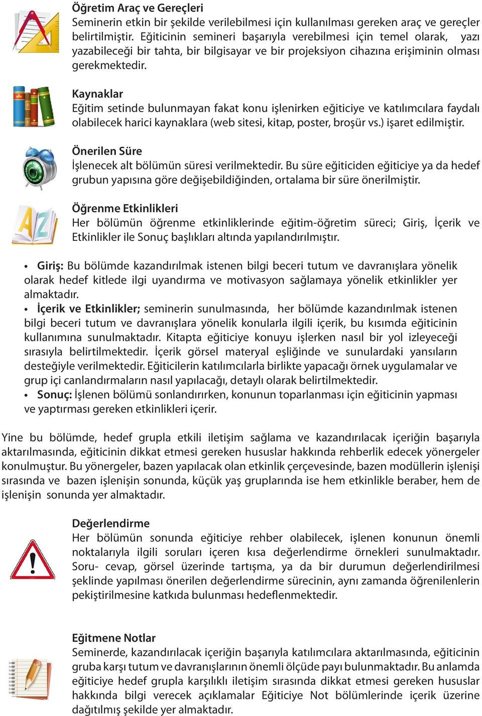 Kaynaklar Eğitim setinde bulunmayan fakat konu işlenirken eğiticiye ve katılımcılara faydalı olabilecek harici kaynaklara (web sitesi, kitap, poster, broşür vs.) işaret edilmiştir.