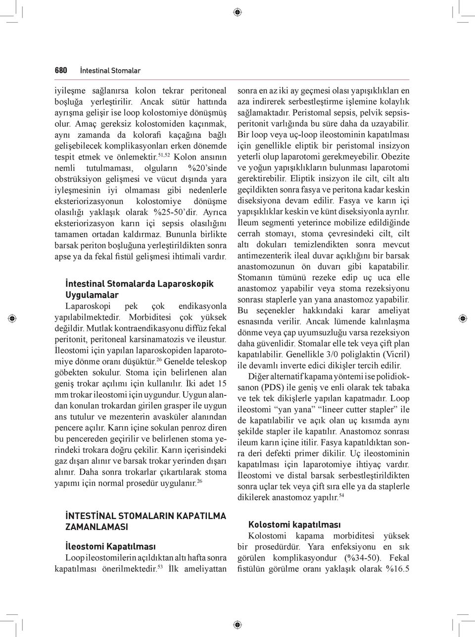 51,52 Kolon ansının nemli tutulmaması, olguların %20 sinde obstrüksiyon gelişmesi ve vücut dışında yara iyleşmesinin iyi olmaması gibi nedenlerle eksteriorizasyonun kolostomiye dönüşme olasılığı