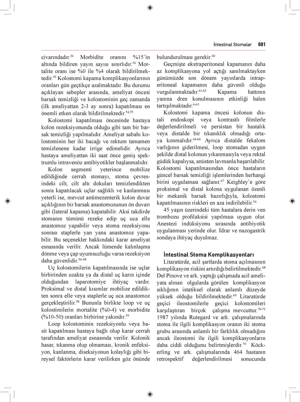 Bu durumu açıklayan sebepler arasında, ameliyat öncesi barsak temizliği ve kolostominin geç zamanda (ilk ameliyattan 2-3 ay sonra) kapatılması en önemli etken olarak bildirilmektedir.