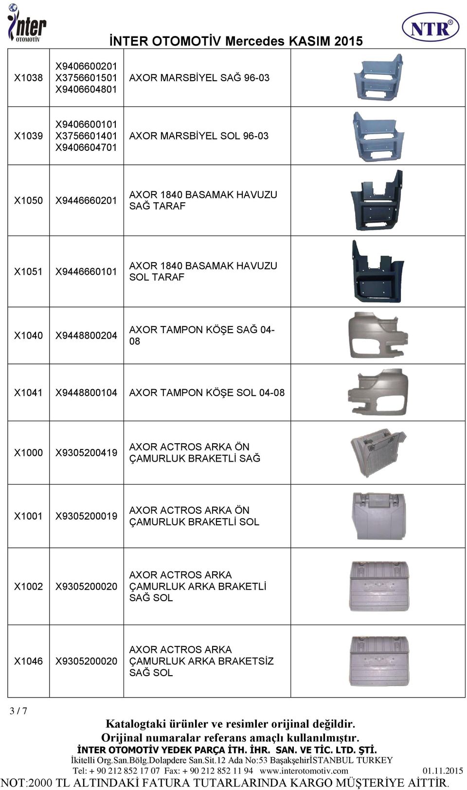 X1041 X9448800104 AXOR TAMPON KÖŞE SOL 04-08 X1000 X9305200419 AXOR ACTROS ARKA ÖN ÇAMURLUK BRAKETLİ X1001 X9305200019 AXOR ACTROS ARKA ÖN