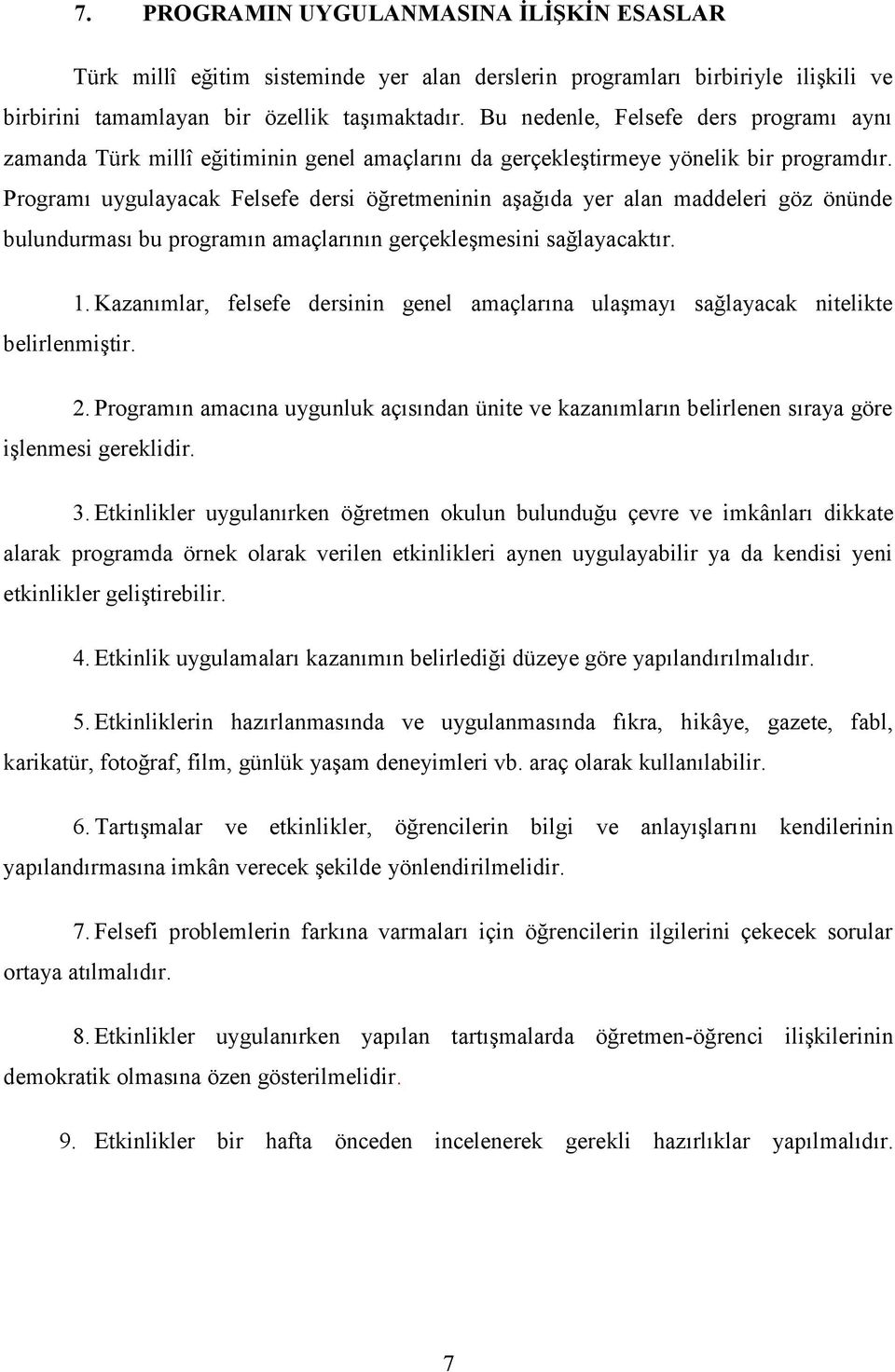 Programı uygulayacak Felsefe dersi öğretmeninin aşağıda yer alan maddeleri göz önünde bulundurması bu programın amaçlarının gerçekleşmesini sağlayacaktır. 1.