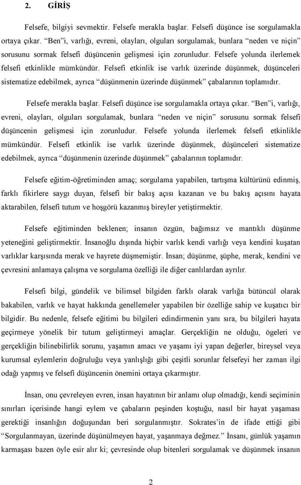 Felsefi etkinlik ise varlık üzerinde düşünmek, düşünceleri sistematize edebilmek, ayrıca düşünmenin üzerinde düşünmek çabalarının toplamıdır. Felsefe merakla başlar.