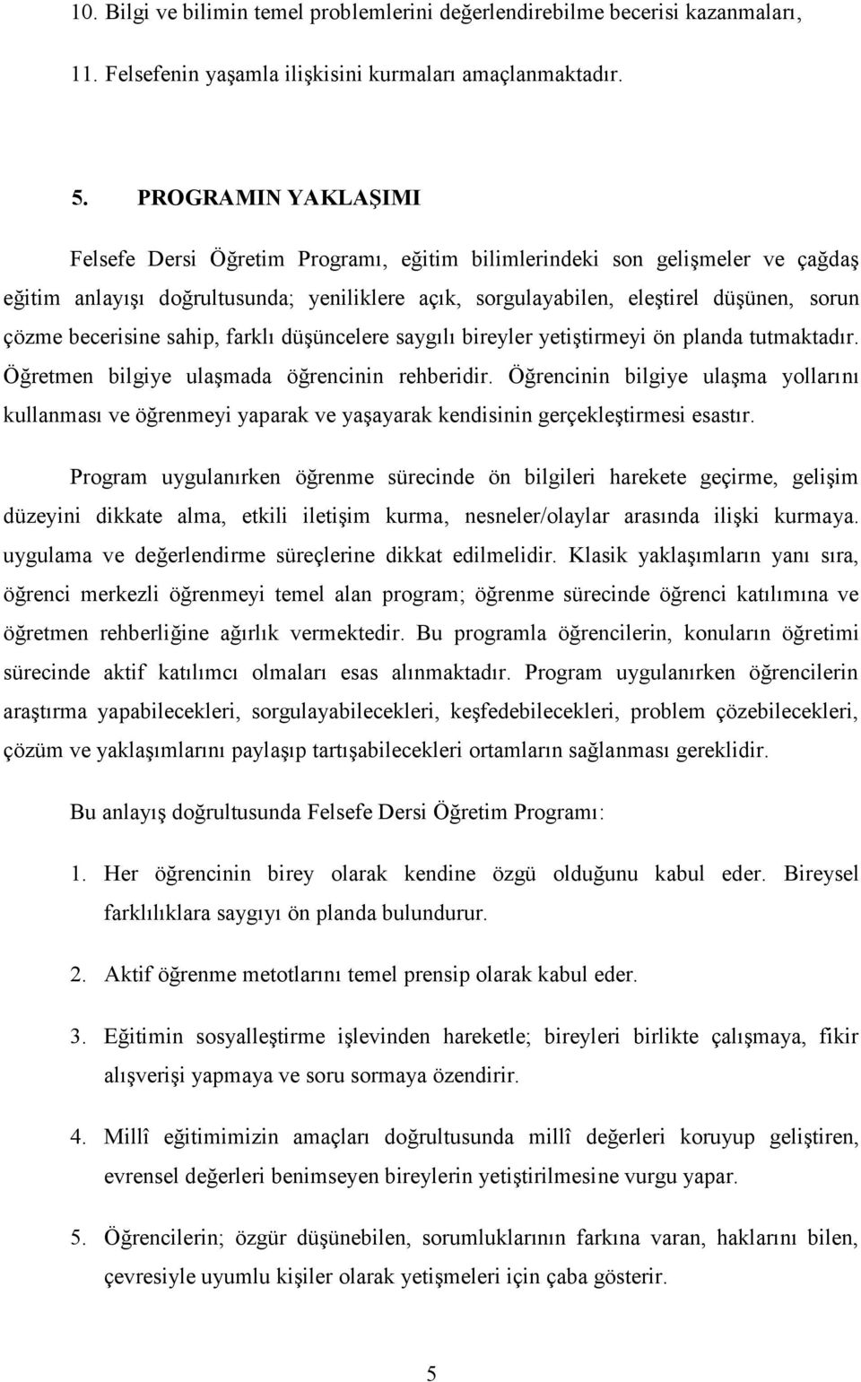 becerisine sahip, farklı düşüncelere saygılı bireyler yetiştirmeyi ön planda tutmaktadır. Öğretmen bilgiye ulaşmada öğrencinin rehberidir.