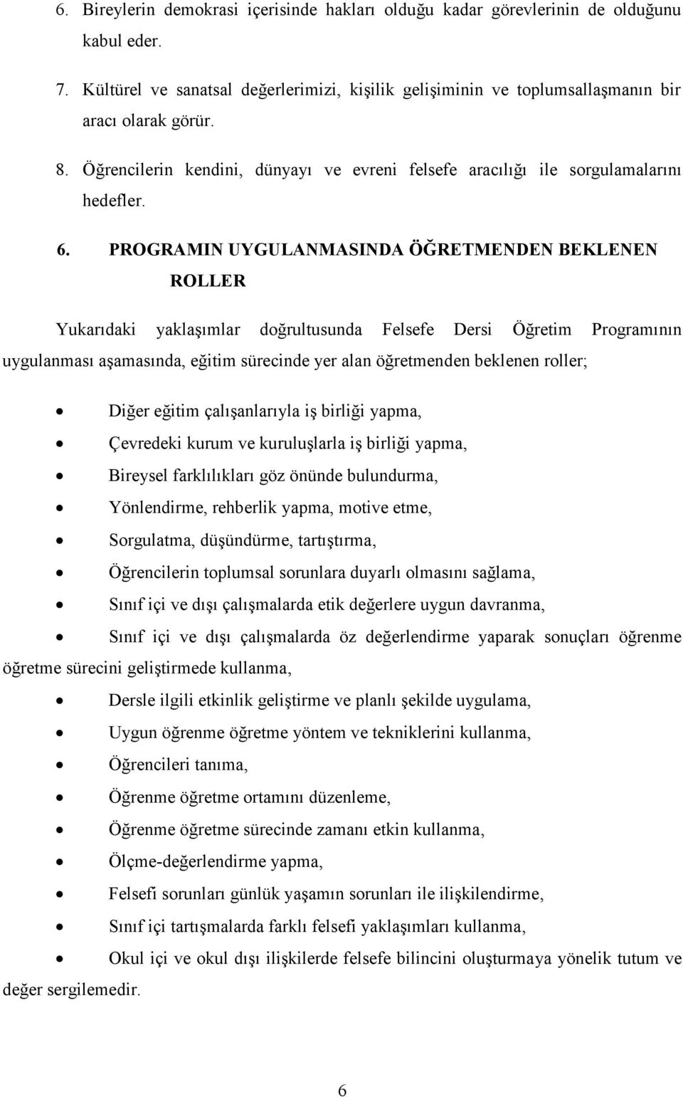 PROGRAMIN UYGULANMASINDA ÖĞRETMENDEN BEKLENEN ROLLER Yukarıdaki yaklaşımlar doğrultusunda Felsefe Dersi Öğretim Programının uygulanması aşamasında, eğitim sürecinde yer alan öğretmenden beklenen