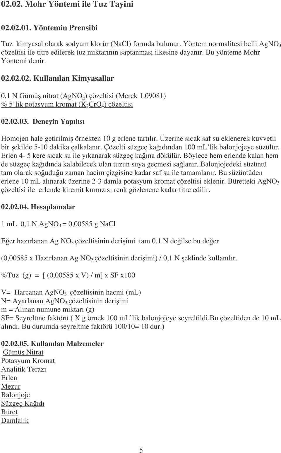 02.02. Kullanılan Kimyasallar 0,1 N Gümü nitrat (AgNO 3 ) çözeltisi (Merck 1.09081) % 5 lik potasyum kromat (K 2 CrO 4 ) çözeltisi 02.02.03.