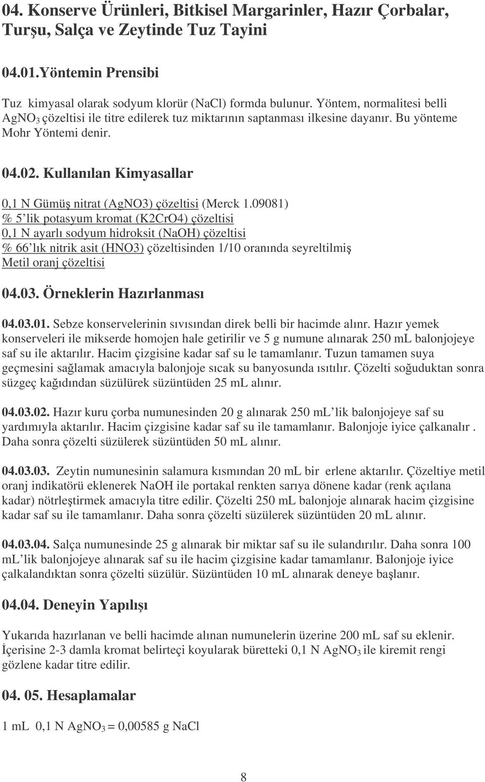 Kullanılan Kimyasallar 0,1 N Gümü nitrat (AgNO3) çözeltisi (Merck 1.