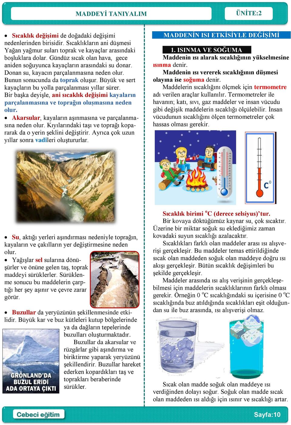 Büyük ve sert kayaçların bu yolla parçalanması yıllar sürer. Bir başka deyişle, ani sıcaklık değişimi kayaların parçalanmasına ve toprağın oluşmasına neden olur.